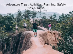 Adventure Trips : Activities, Planning, Safety, Tips & Tricks!